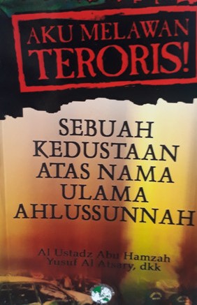 AKU MELAWAN TERORIS SEBUAH KEDUSTAAN ATAS NAMA ULAMA AHLUSUSUNNAH
